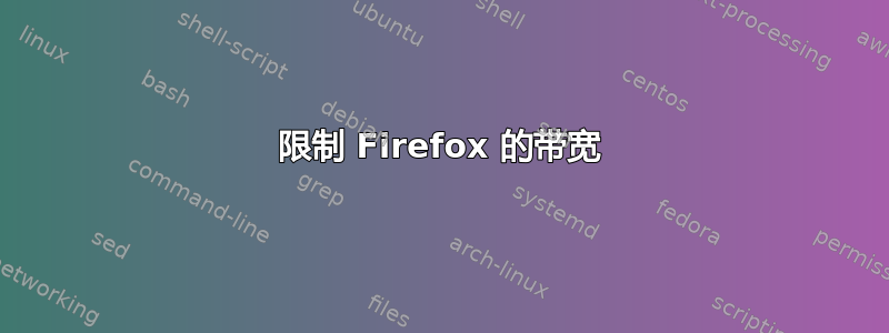 限制 Firefox 的带宽