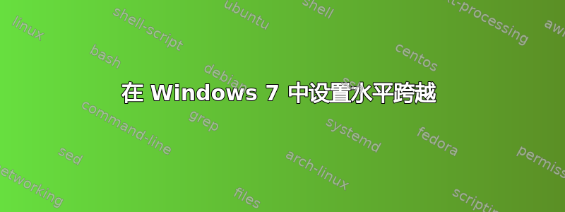 在 Windows 7 中设置水平跨越