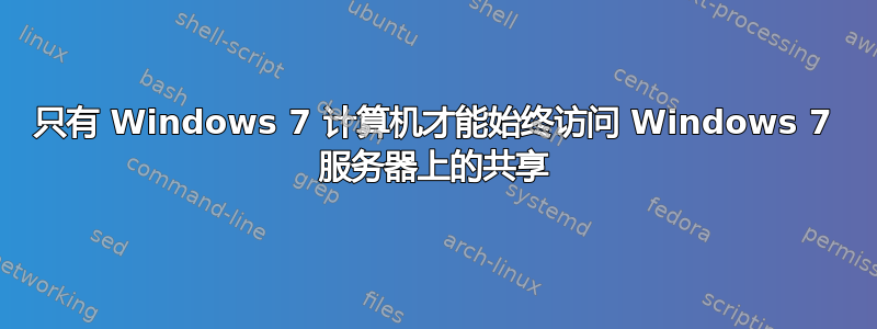 只有 Windows 7 计算机才能始终访问 Windows 7 服务器上的共享