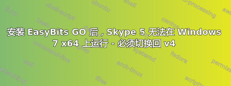 安装 EasyBits GO 后，Skype 5 无法在 Windows 7 x64 上运行 - 必须切换回 v4