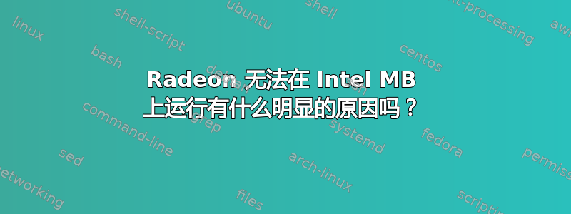 Radeon 无法在 Intel MB 上运行有什么明显的原因吗？