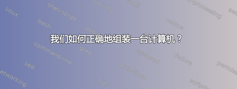 我们如何正确地组装一台计算机？