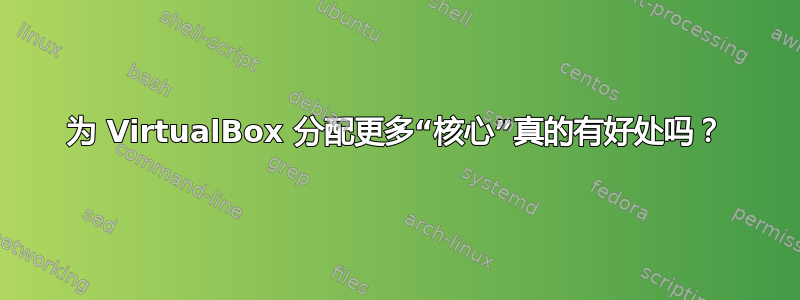 为 VirtualBox 分配更多“核心”真的有好处吗？