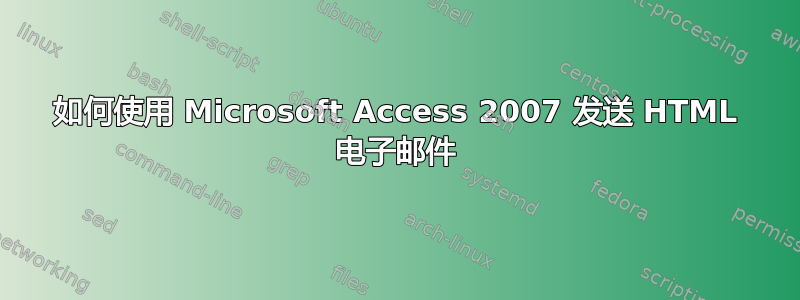 如何使用 Microsoft Access 2007 发送 HTML 电子邮件