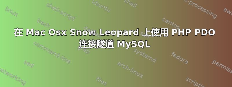 在 Mac Osx Snow Leopard 上使用 PHP PDO 连接隧道 MySQL