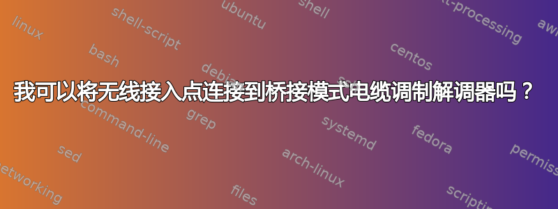 我可以将无线接入点连接到桥接模式电缆调制解调器吗？