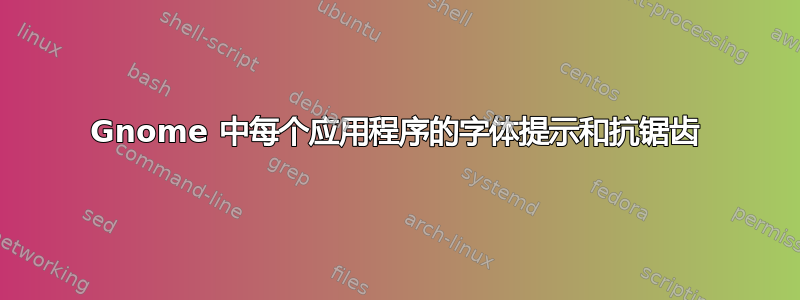 Gnome 中每个应用程序的字体提示和抗锯齿