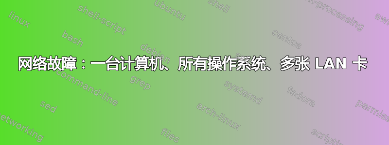 网络故障：一台计算机、所有操作系统、多张 LAN 卡