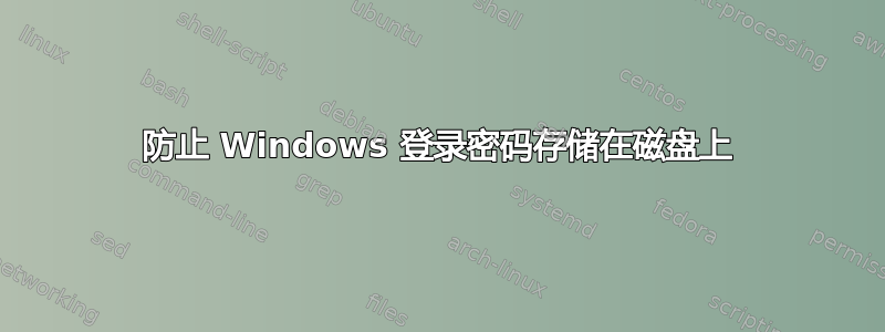 防止 Windows 登录密码存储在磁盘上