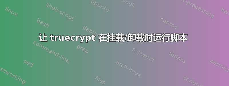 让 truecrypt 在挂载/卸载时运行脚本