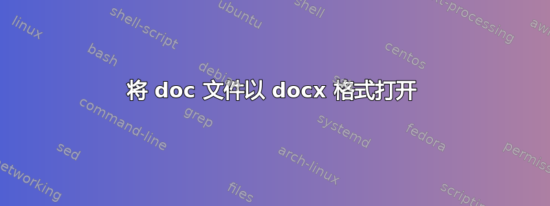 将 doc 文件以 docx 格式打开