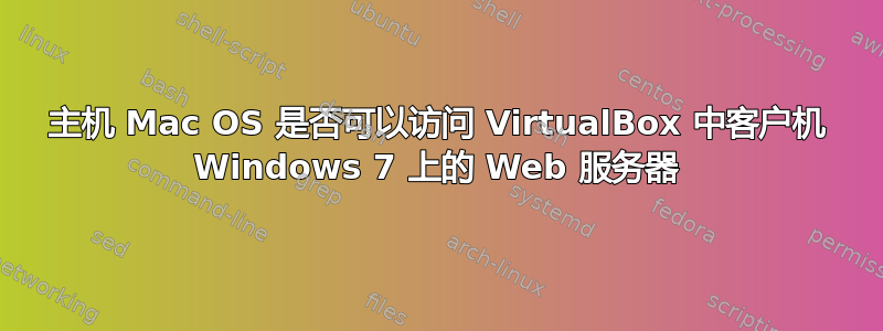 主机 Mac OS 是否可以访问 VirtualBox 中客户机 Windows 7 上的 Web 服务器