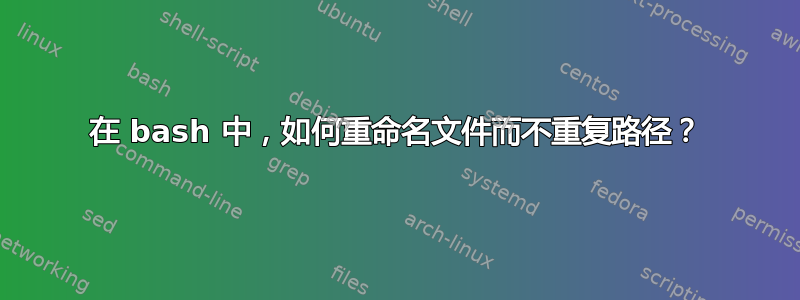 在 bash 中，如何重命名文件而不重复路径？