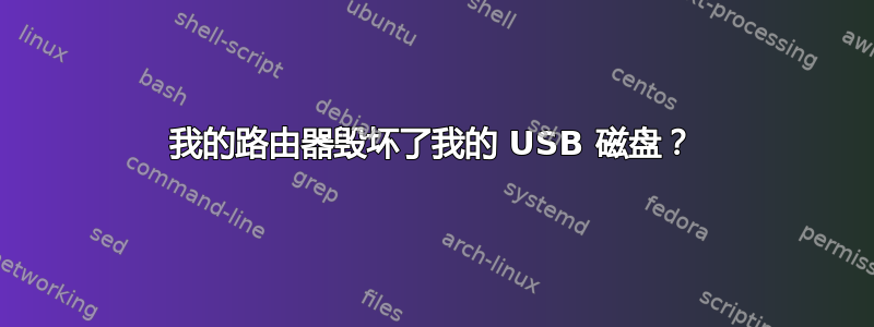 我的路由器毁坏了我的 USB 磁盘？