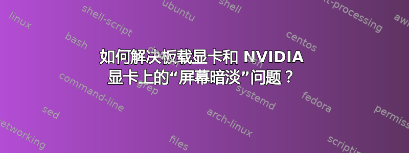 如何解决板载显卡和 NVIDIA 显卡上的“屏幕暗淡”问题？