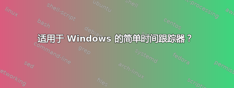 适用于 Windows 的简单时间跟踪器？