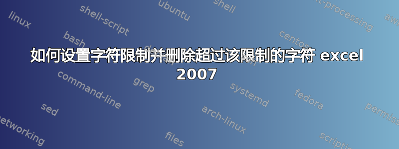 如何设置字符限制并删除超过该限制的字符 excel 2007