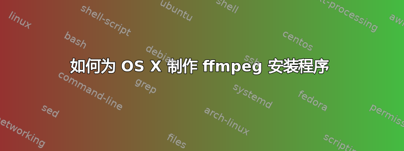 如何为 OS X 制作 ffmpeg 安装程序