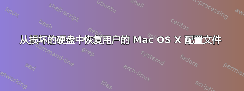 从损坏的硬盘中恢复用户的 Mac OS X 配置文件