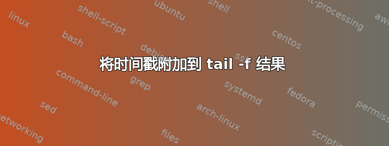 将时间戳附加到 tail -f 结果