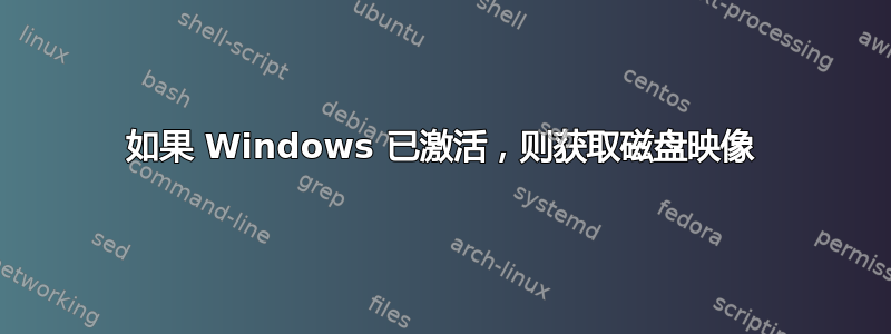 如果 Windows 已激活，则获取磁盘映像