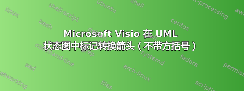 Microsoft Visio 在 UML 状态图中标记转换箭头（不带方括号）