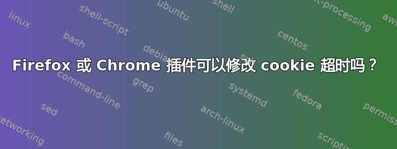 Firefox 或 Chrome 插件可以修改 cookie 超时吗？