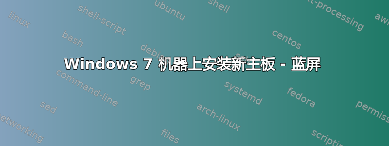 Windows 7 机器上安装新主板 - 蓝屏