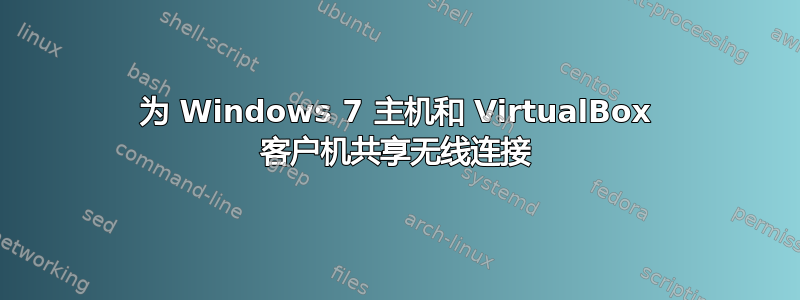 为 Windows 7 主机和 VirtualBox 客户机共享无线连接