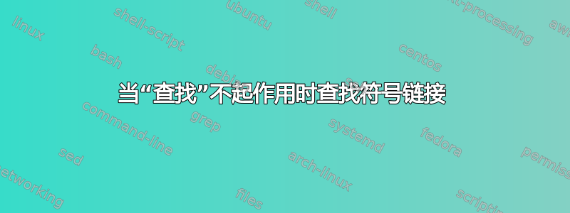 当“查找”不起作用时查找符号链接