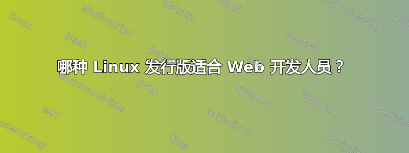 哪种 Linux 发行版适合 Web 开发人员？