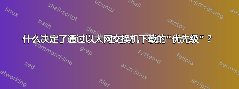 什么决定了通过以太网交换机下载的“优先级”？