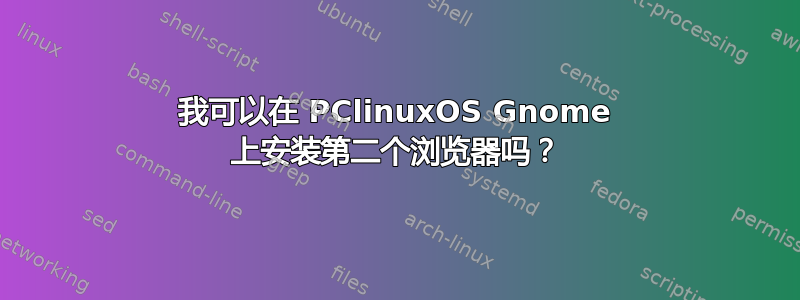 我可以在 PClinuxOS Gnome 上安装第二个浏览器吗？