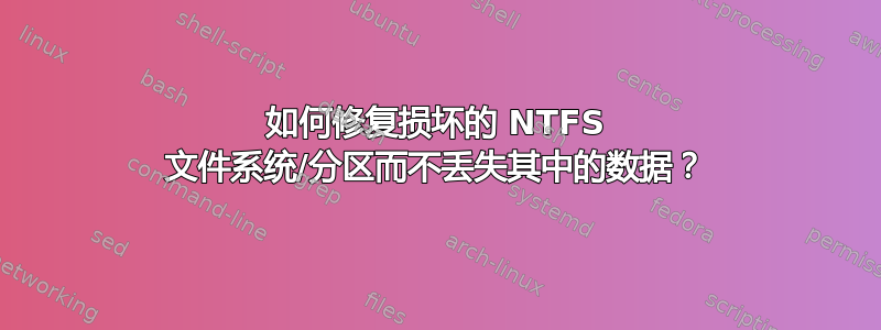 如何修复损坏的 NTFS 文件系统/分区而不丢失其中的数据？