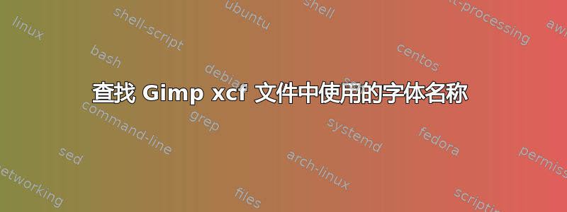 查找 Gimp xcf 文件中使用的字体名称