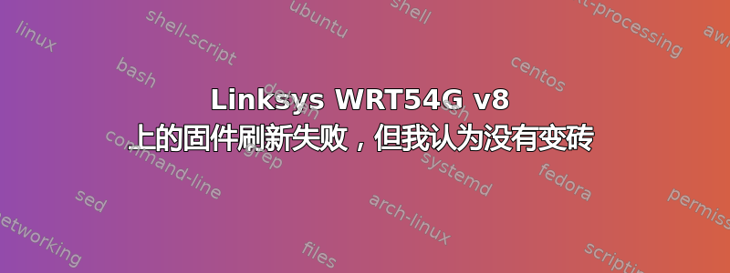 Linksys WRT54G v8 上的固件刷新失败，但我认为没有变砖