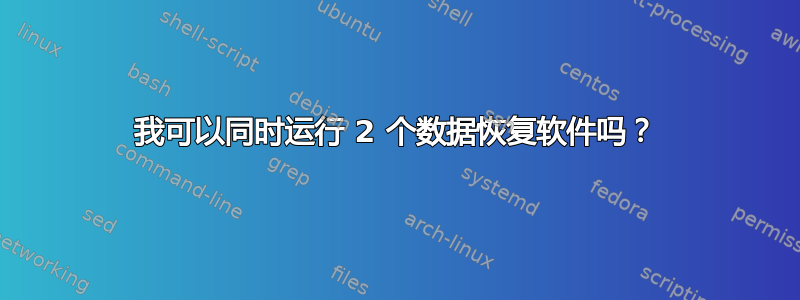 我可以同时运行 2 个数据恢复软件吗？