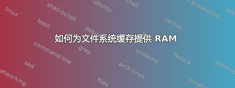 如何为文件系统缓存提供 RAM