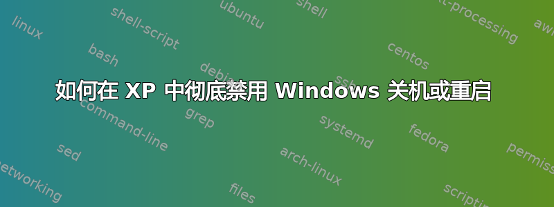 如何在 XP 中彻底禁用 Windows 关机或重启