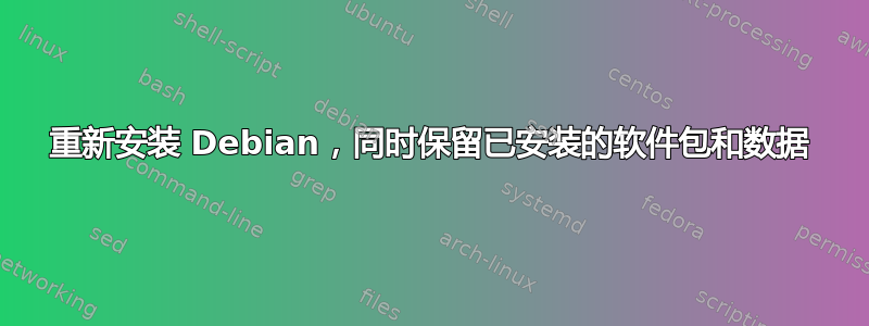 重新安装 Debian，同时保留已安装的软件包和数据