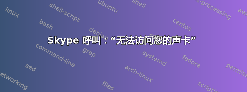 Skype 呼叫：“无法访问您的声卡”