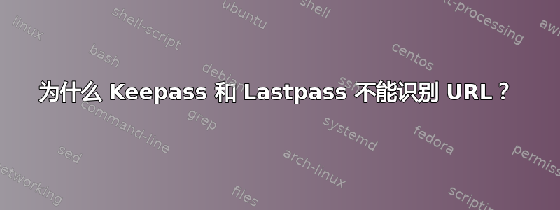 为什么 Keepass 和 Lastpass 不能识别 URL？