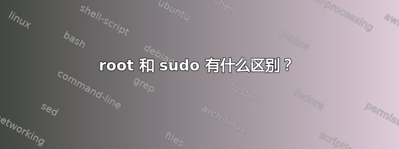 root 和 sudo 有什么区别？