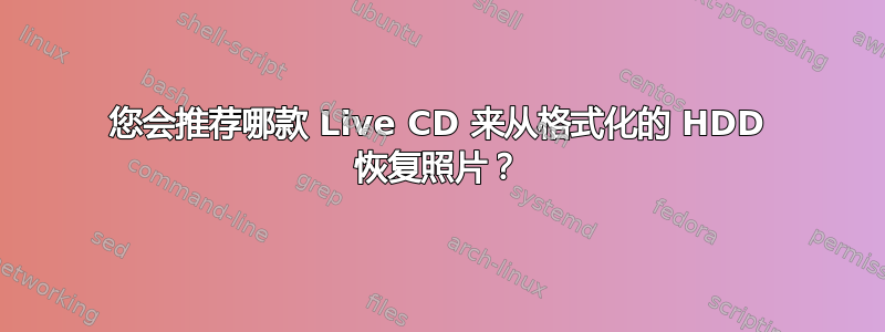 您会推荐哪款 Live CD 来从格式化的 HDD 恢复照片？