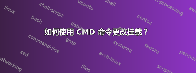 如何使用 CMD 命令更改挂载？