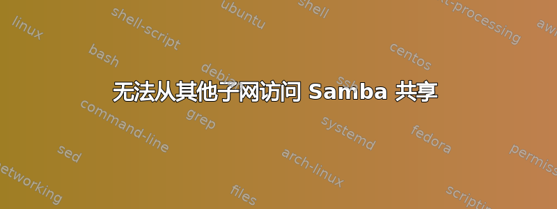 无法从其他子网访问 Samba 共享