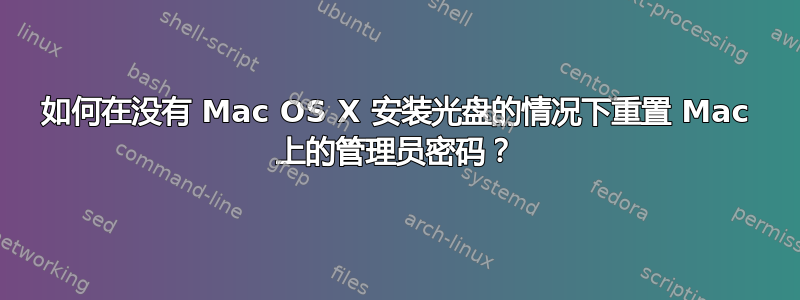 如何在没有 Mac OS X 安装光盘的情况下重置 Mac 上的管理员密码？