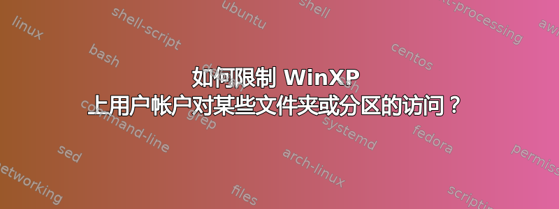 如何限制 WinXP 上用户帐户对某些文件夹或分区的访问？