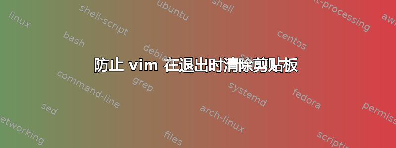 防止 vim 在退出时清除剪贴板