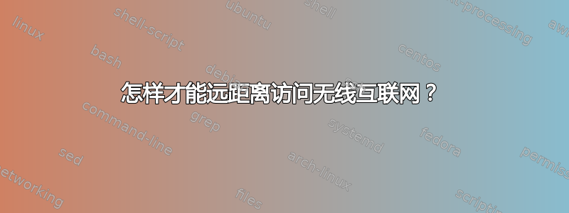 怎样才能远距离访问无线互联网？